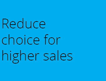 Reduce choice for higher sales